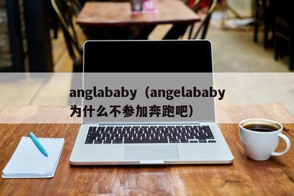 anglababy（angelababy为什么不参加奔跑吧）