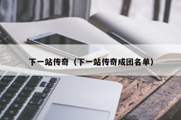 下一站传奇（下一站传奇成团名单）