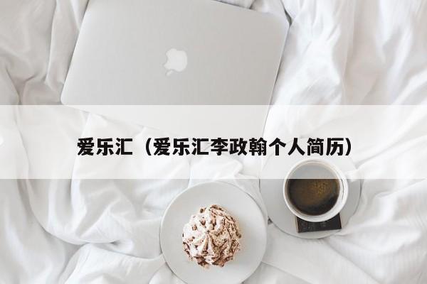 爱乐汇（爱乐汇李政翰个人简历）