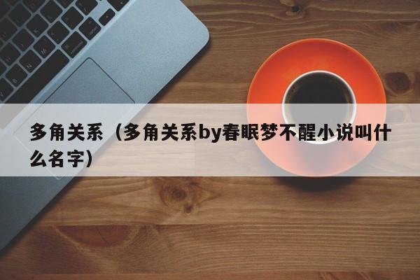 多角关系(多角关系by春眠梦不醒小说叫什么名字)